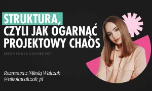 Grafika zapowiadająca odcinek podcastu o strukturze i ogarnianiu projektowego chaosu. Rozmowa z Nikolą Walczak.