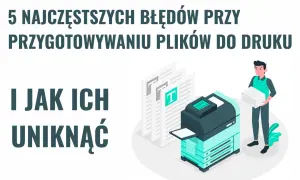 5 najczęstszych błędów przy przygotowaniu plików do druku, w tym problemów z portable document format, i jak ich uniknąć.