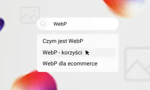 Szukaj informacji o WebP. Widzisz podpowiedzi: "Czym jest WebP", "WebP - korzyści" i "WebP dla ecommerce".