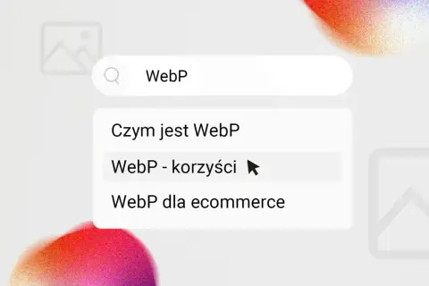 Szukaj informacji o WebP. Widzisz podpowiedzi: "Czym jest WebP", "WebP - korzyści" i "WebP dla ecommerce".
