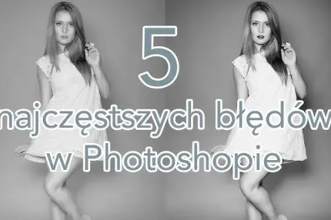 Jak przerobić zdjęcie w Photoshopie i uniknąć najczęstszych błędów