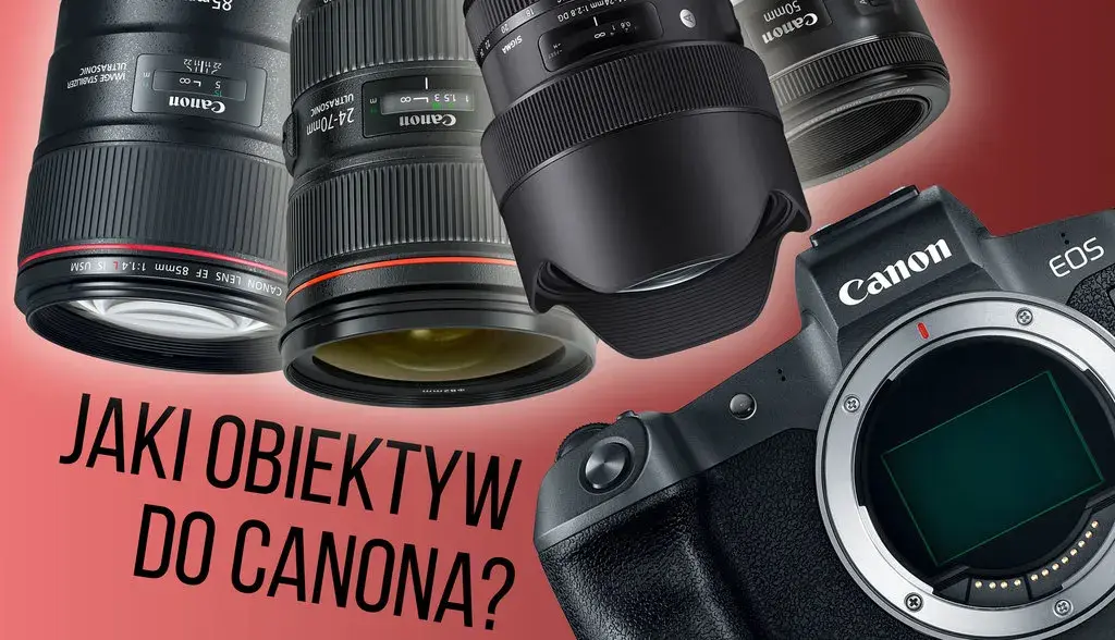Obiektywy Canon – jaki wybrać do różnych rodzajów fotografii?